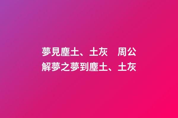 夢見塵土、土灰　周公解夢之夢到塵土、土灰
